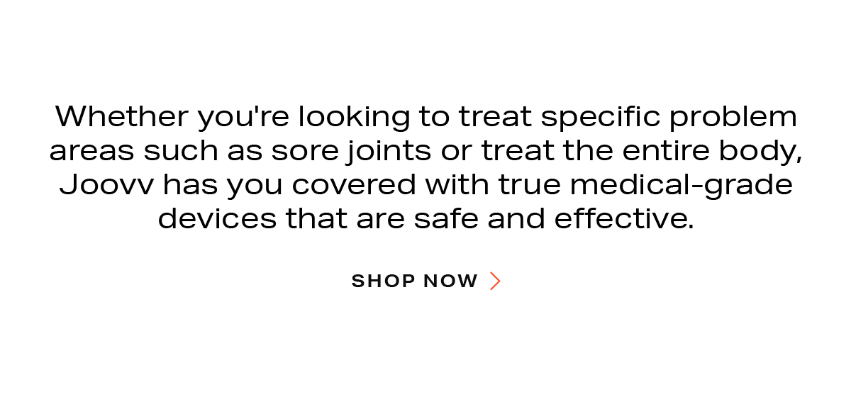 Joovv has you covered with true medical-grade devices that are safe and effective.